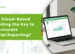 Why Is Cloud-Based Accounting the Key to More Accurate Financial Reporting
